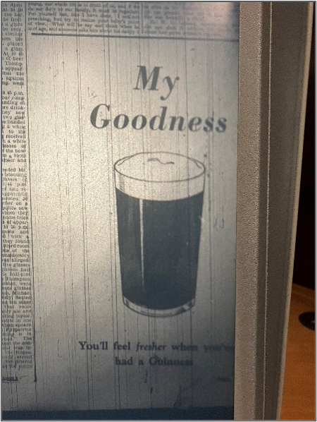 A  photograph of a black and white advert for Guinness beer taken from an old newspaper.  The advert shows the title ‘My Goodness’ then an image of a pint of guiness and the caption ‘You’ll feel fresher when you’ve had a Guinness’.